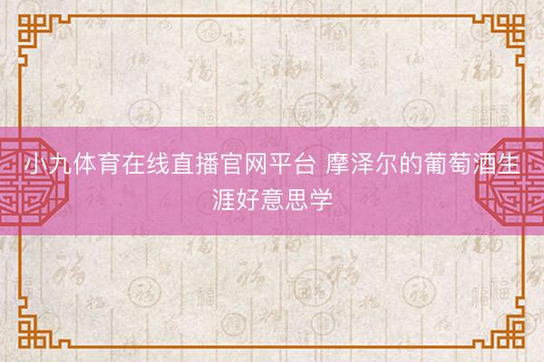小九体育在线直播官网平台 摩泽尔的葡萄酒生涯好意思学