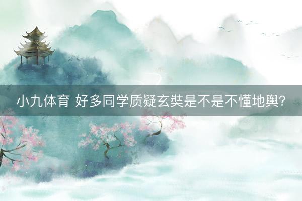 小九体育 好多同学质疑玄奘是不是不懂地舆?