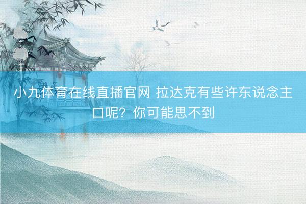 小九体育在线直播官网 拉达克有些许东说念主口呢？你可能思不到