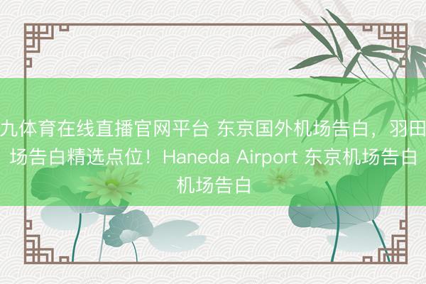 小九体育在线直播官网平台 东京国外机场告白，羽田机场告白精选点位！Haneda Airport 东京机场告白