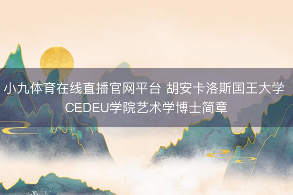 小九体育在线直播官网平台 胡安卡洛斯国王大学 CEDEU学院艺术学博士简章