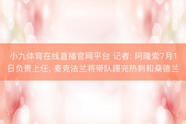 小九体育在线直播官网平台 记者: 阿隆索7月1日负责上任， 麦克法兰将带队踢完热刺和桑德兰