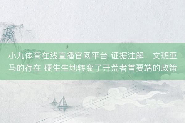 小九体育在线直播官网平台 证据注解：文班亚马的存在 硬生生地转变了开荒者首要端的政策