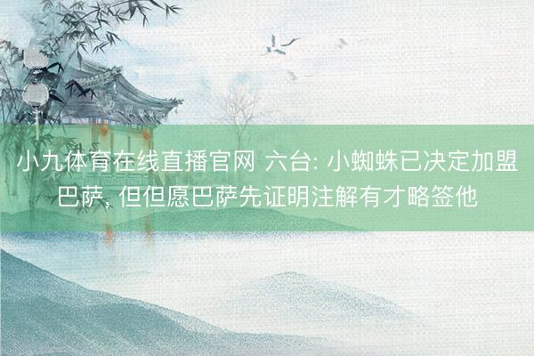 小九体育在线直播官网 六台: 小蜘蛛已决定加盟巴萨， 但但愿巴萨先证明注解有才略签他