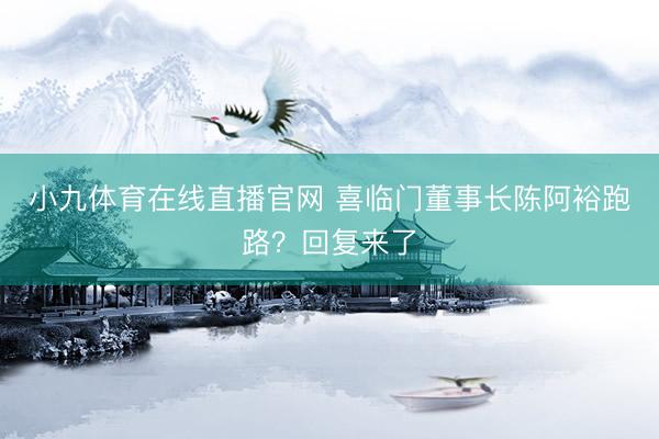 小九体育在线直播官网 喜临门董事长陈阿裕跑路？回复来了