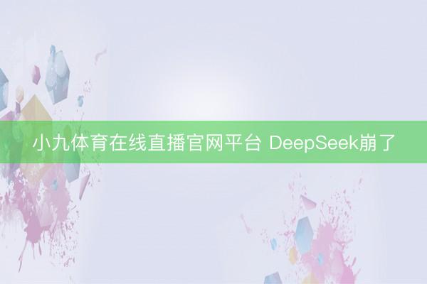 小九体育在线直播官网平台 DeepSeek崩了
