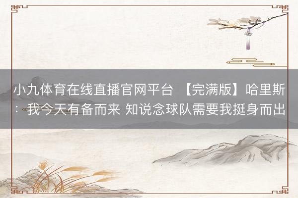 小九体育在线直播官网平台 【完满版】哈里斯：我今天有备而来 知说念球队需要我挺身而出