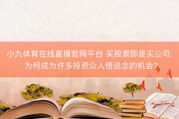 小九体育在线直播官网平台 买股票即是买公司: 为何成为许多投资众人悟说念的机会?
