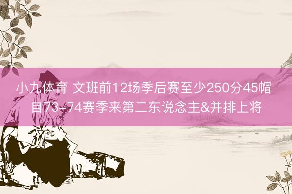 小九体育 文班前12场季后赛至少250分45帽 自73-74赛季来第二东说念主&并排上将