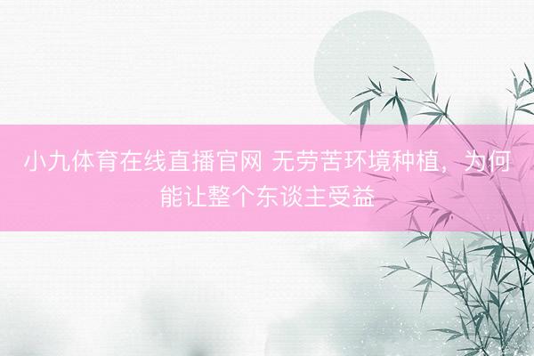 小九体育在线直播官网 无劳苦环境种植，为何能让整个东谈主受益