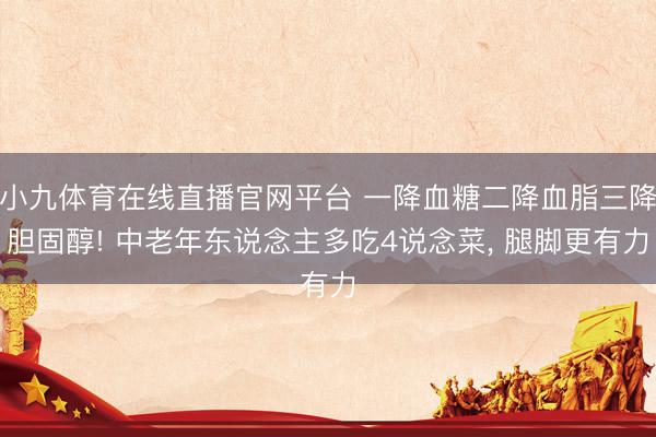 小九体育在线直播官网平台 一降血糖二降血脂三降胆固醇! 中老年东说念主多吃4说念菜， 腿脚更有力