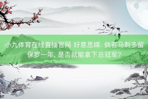 小九体育在线直播官网 好意思媒: 倘若马刺多留保罗一年， 是否就能拿下总冠军?